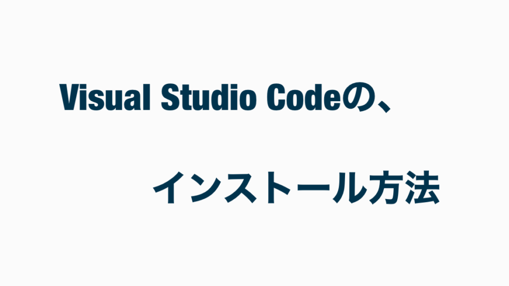 Visual Studio Code(テキストエディタ)のインストール方法とは