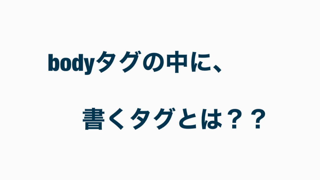 bodyタグの中に、書くタグとは？